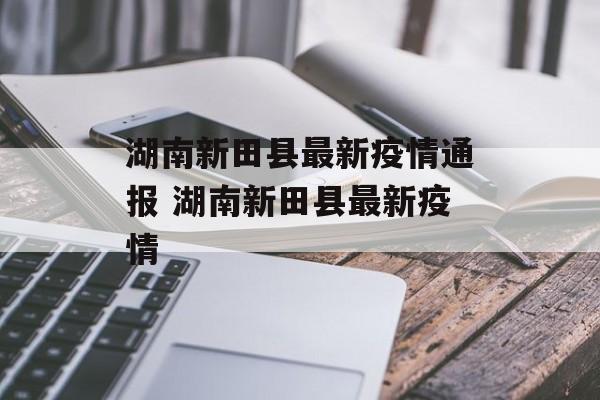 湖南新田县最新疫情通报 湖南新田县最新疫情